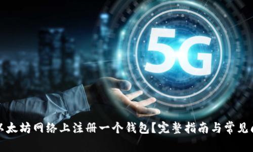 如何在以太坊网络上注册一个钱包？完整指南与常见问题解答