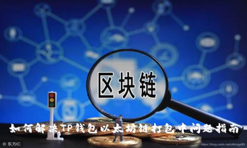 如何解决TP钱包以太坊链打包中问题指南