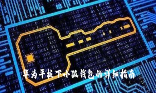 华为平板下小狐钱包的详细指南