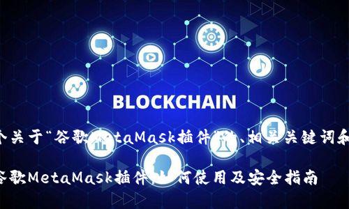 下面是一个关于“谷歌MetaMask插件”的、相关关键词和内容大纲。
全面解析谷歌MetaMask插件:如何使用及安全指南