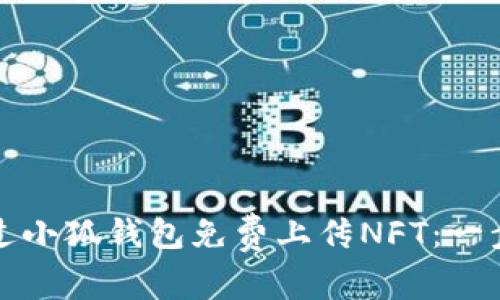 如何通过小狐钱包免费上传NFT：一步步指南
