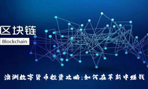 澳洲数字货币投资攻略：如何在革新中赚钱