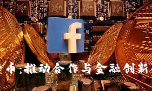 央行数字货币：推动合作与金融创新的未来之路