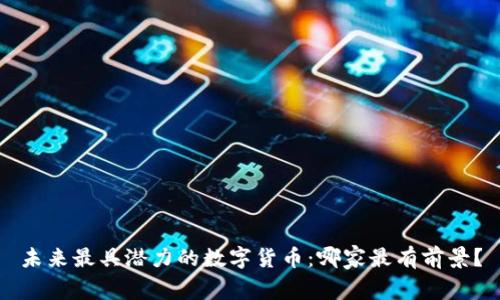 未来最具潜力的数字货币：哪家最有前景？