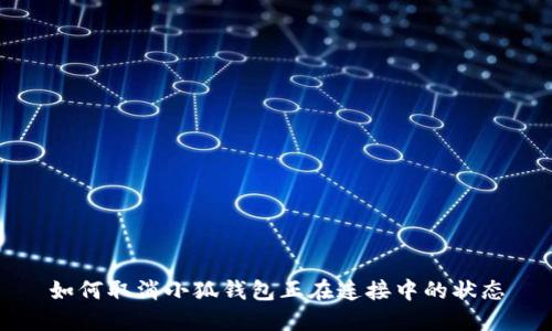 如何取消小狐钱包正在连接中的状态