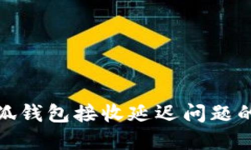 : 解决小狐钱包接收延迟问题的全面指南