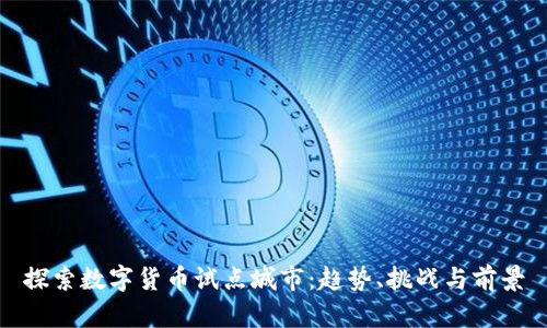 探索数字货币试点城市：趋势、挑战与前景