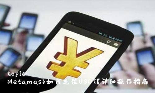 topic
Metamask如何充值USDT？详细操作指南