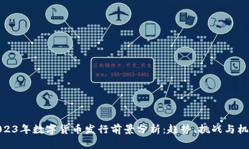 2023年数字货币发行前景分析：趋势、挑战与机遇