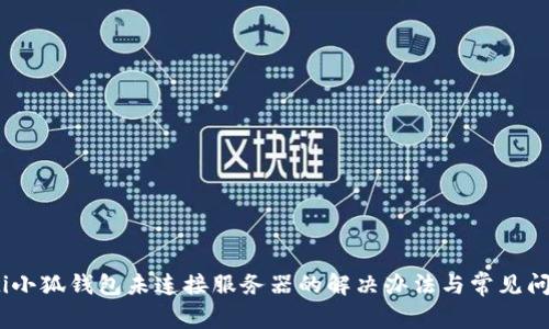 biao ti小狐钱包未连接服务器的解决办法与常见问题解析