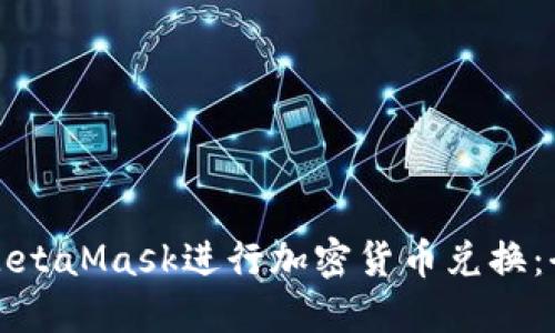 如何使用MetaMask进行加密货币兑换：全方位指南