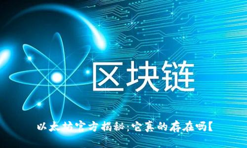 以太坊官方揭秘：它真的存在吗？