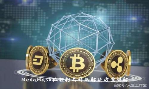 MetaMask狐狸打不开的解决方案详解