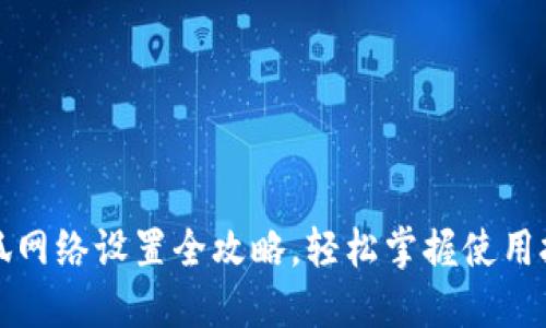 小狐网络设置全攻略,轻松掌握使用技巧